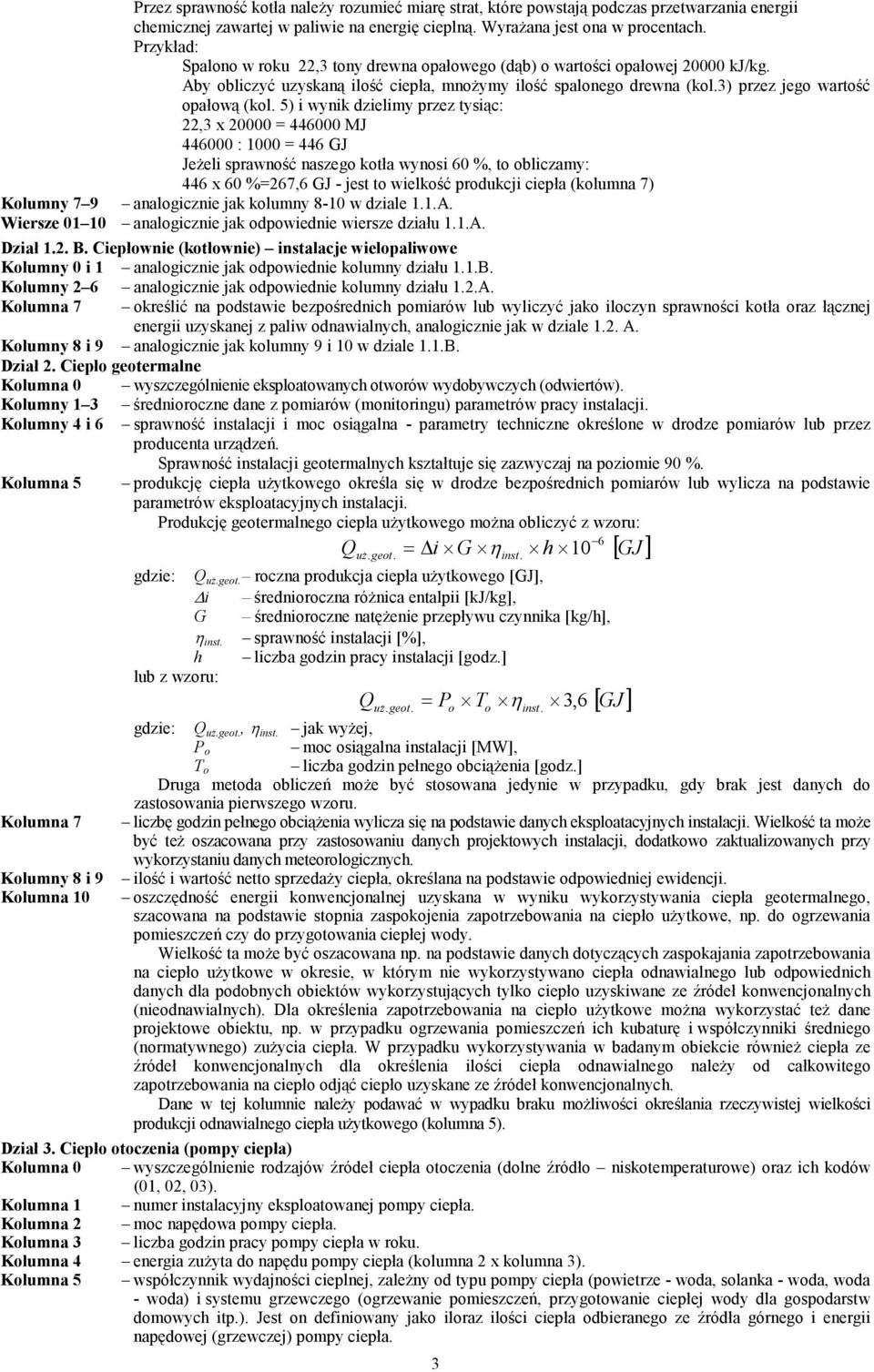 5) i wynik dzielimy przez tysiąc: 22,3 x 20000 = 446000 MJ 446000 : 1000 = 446 GJ JeŜeli sprawność naszego kotła wynosi 60 %, to obliczamy: 446 x 60 %=267,6 GJ - jest to wielkość produkcji ciepła