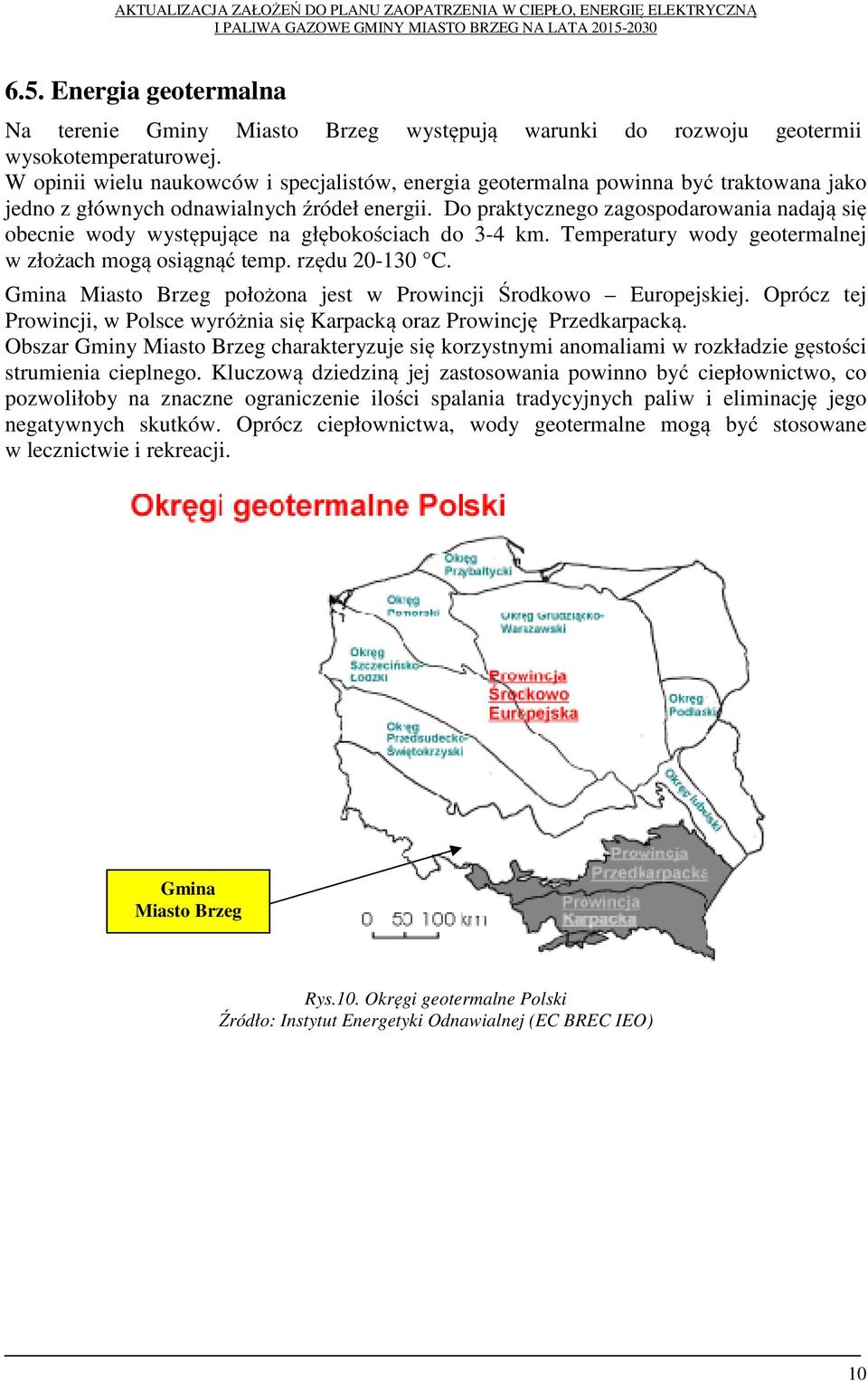 Do praktycznego zagospodarowania nadają się obecnie wody występujące na głębokościach do 3-4 km. Temperatury wody geotermalnej w złożach mogą osiągnąć temp. rzędu 20-130 C.