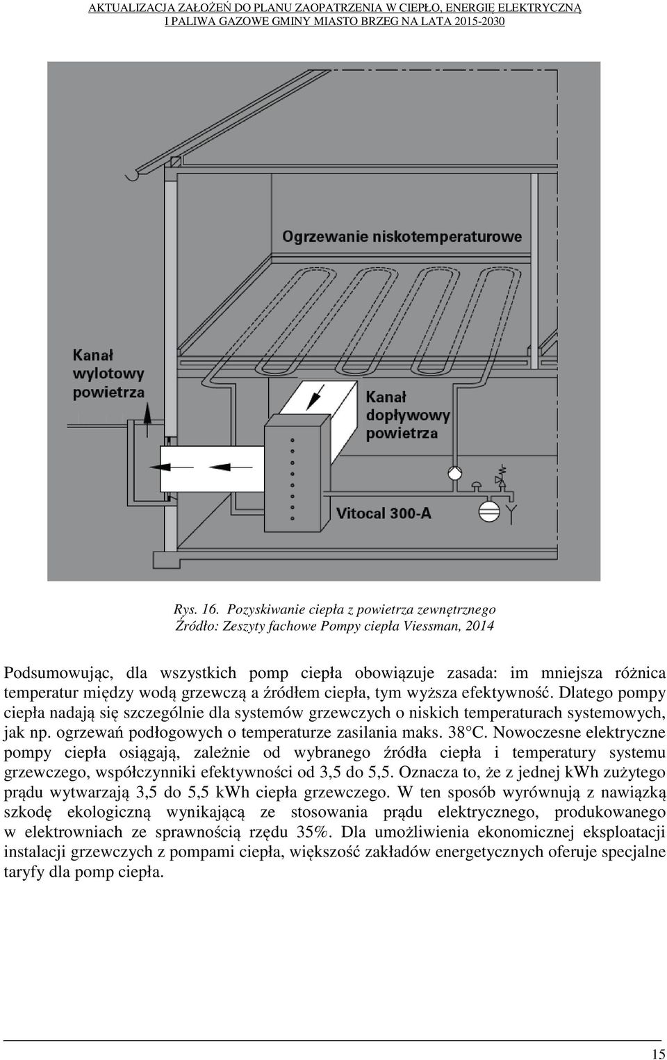 grzewczą a źródłem ciepła, tym wyższa efektywność. Dlatego pompy ciepła nadają się szczególnie dla systemów grzewczych o niskich temperaturach systemowych, jak np.