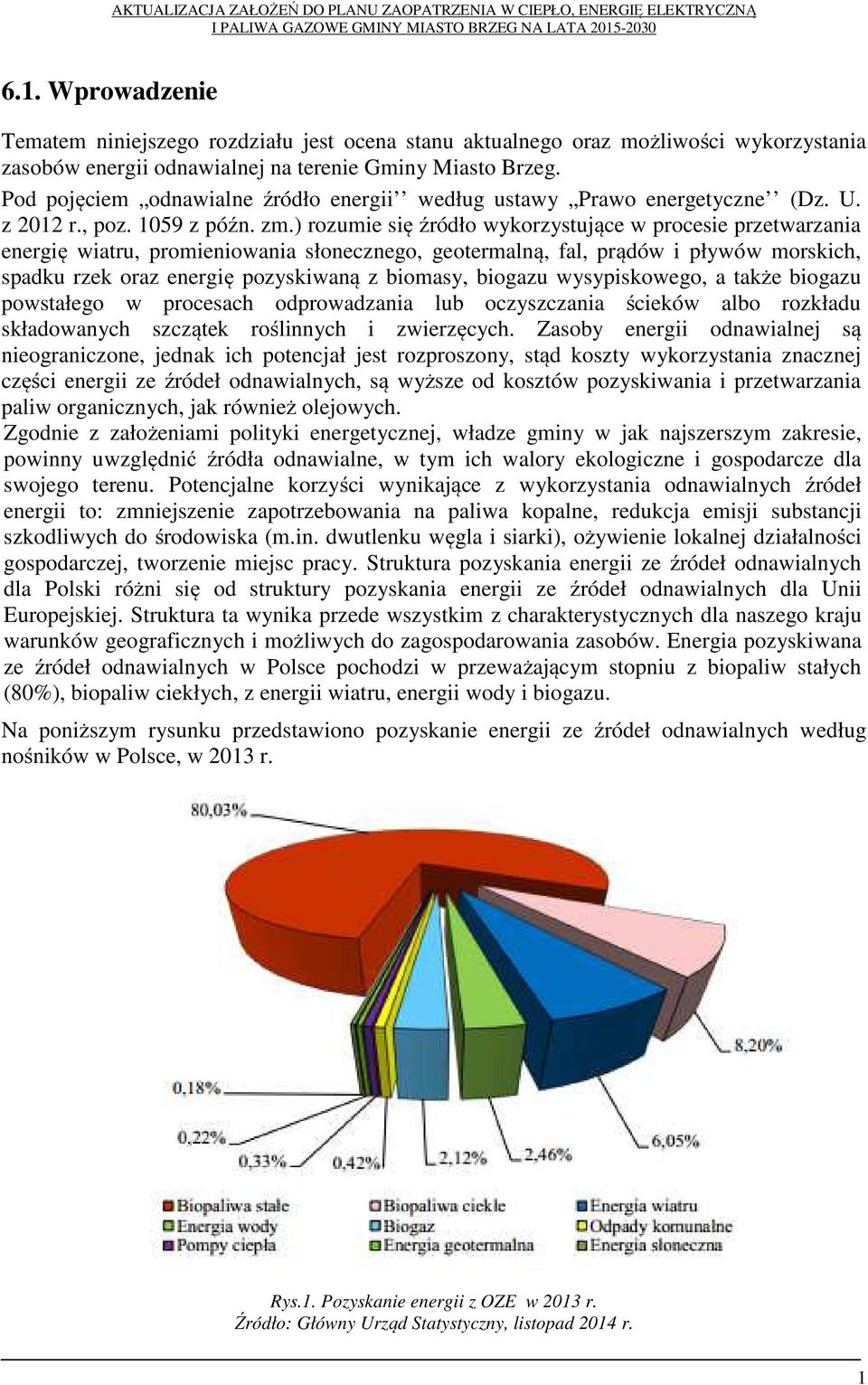 ) rozumie się źródło wykorzystujące w procesie przetwarzania energię wiatru, promieniowania słonecznego, geotermalną, fal, prądów i pływów morskich, spadku rzek oraz energię pozyskiwaną z biomasy,