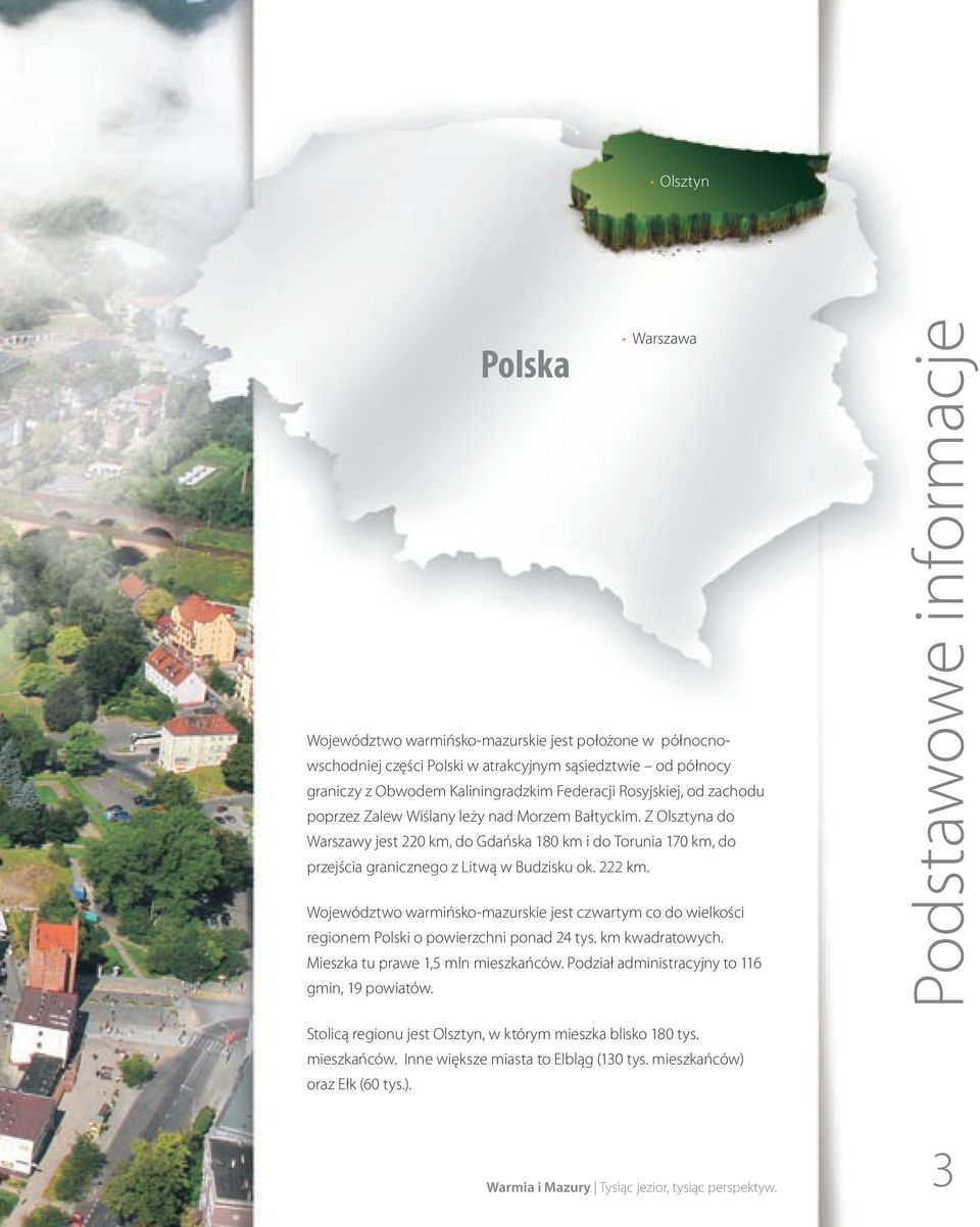 222 km. Województwo warmińsko-mazurskie jest czwartym co do wielkości regionem Polski o powierzchni ponad 24 tys. km kwadratowych. Mieszka tu prawe 1,5 mln mieszkańców.