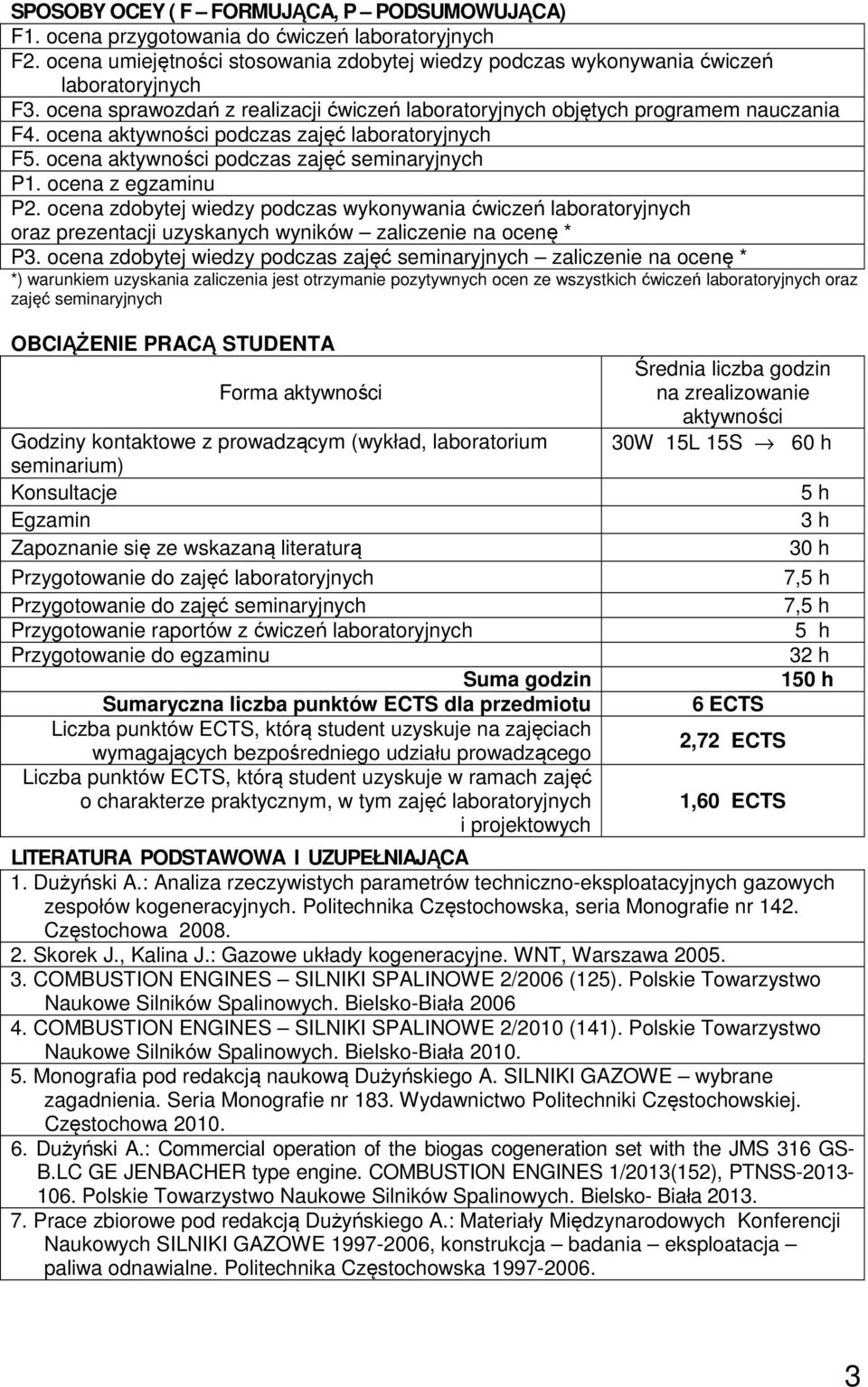 ocena z egzaminu P2. ocena zdobytej wiedzy podczas wykonywania ćwiczeń laboratoryjnych oraz prezentacji uzyskanych wyników zaliczenie na ocenę * P.