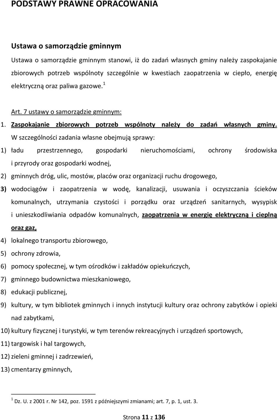 W szczególności zadania własne obejmują sprawy: 1) ładu przestrzennego, gospodarki nieruchomościami, ochrony środowiska i przyrody oraz gospodarki wodnej, 2) gminnych dróg, ulic, mostów, placów oraz