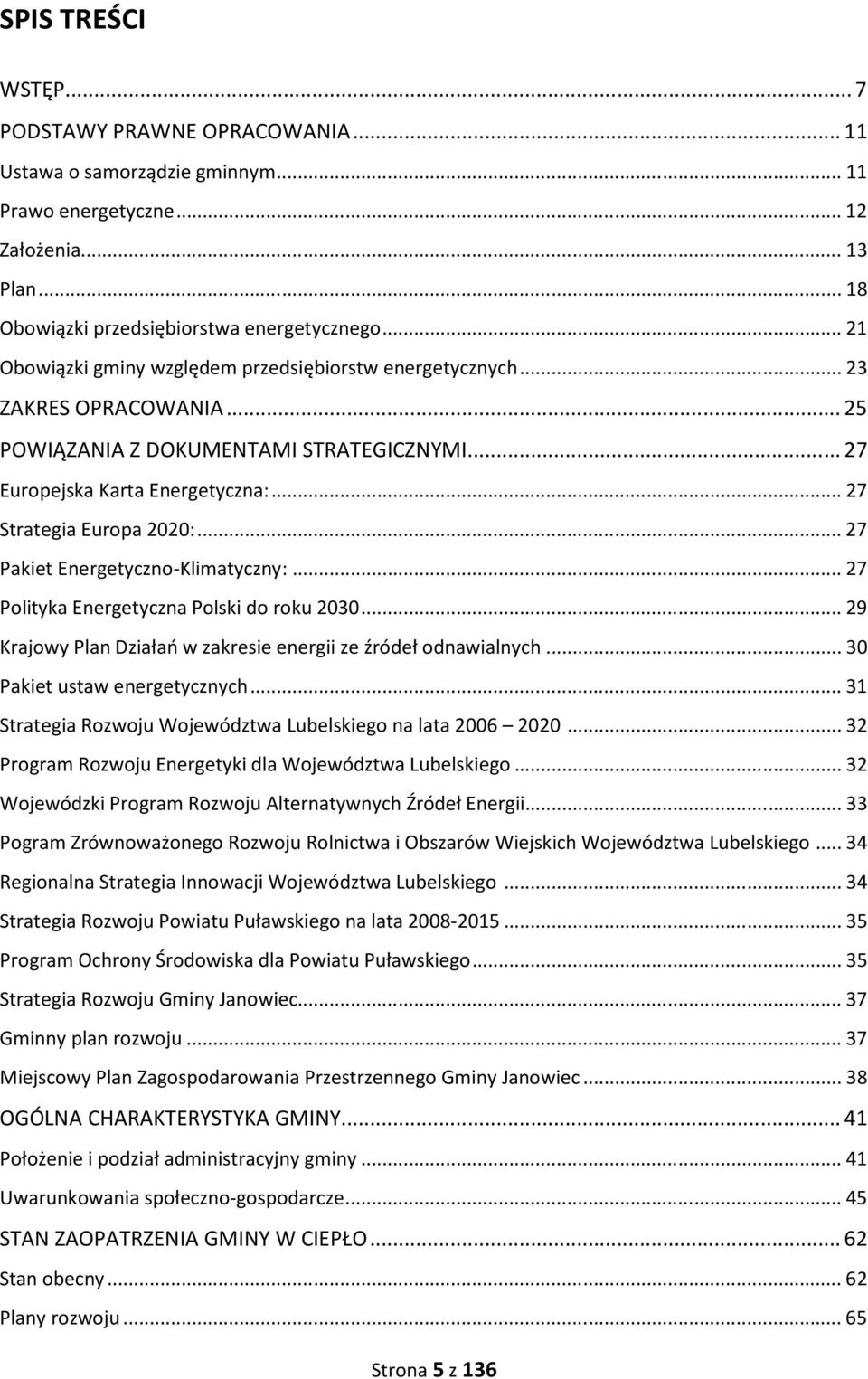 .. 27 Pakiet Energetyczno-Klimatyczny:... 27 Polityka Energetyczna Polski do roku 2030... 29 Krajowy Plan Działań w zakresie energii ze źródeł odnawialnych... 30 Pakiet ustaw energetycznych.