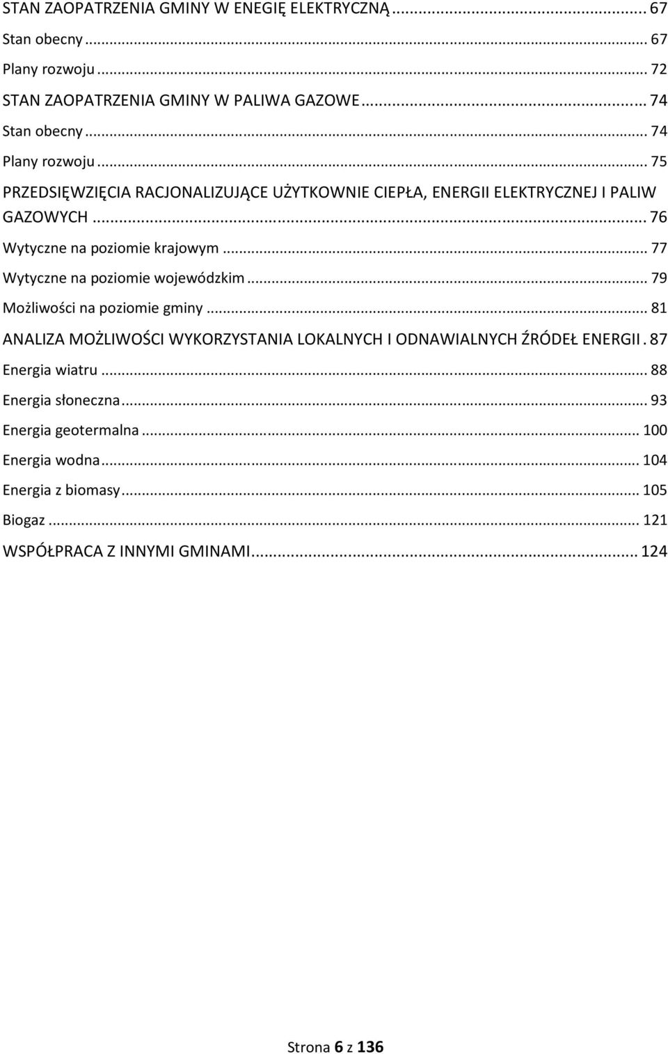 .. 77 Wytyczne na poziomie wojewódzkim... 79 Możliwości na poziomie gminy... 81 ANALIZA MOŻLIWOŚCI WYKORZYSTANIA LOKALNYCH I ODNAWIALNYCH ŹRÓDEŁ ENERGII.