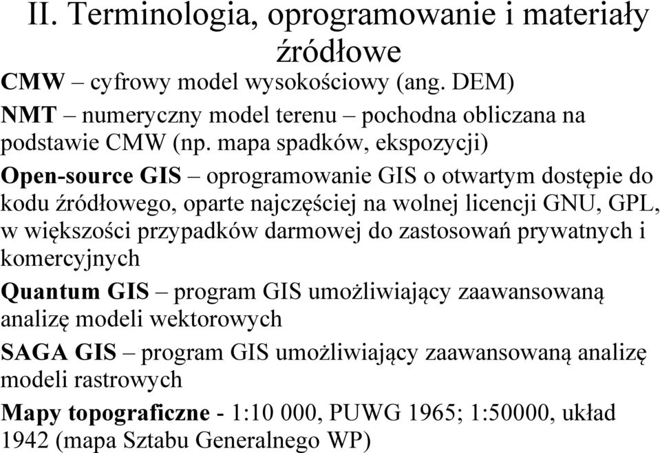 mapa spadków, ekspozycji) Open-source GIS oprogramowanie GIS o otwartym dostępie do kodu źródłowego, oparte najczęściej na wolnej licencji GNU, GPL, w