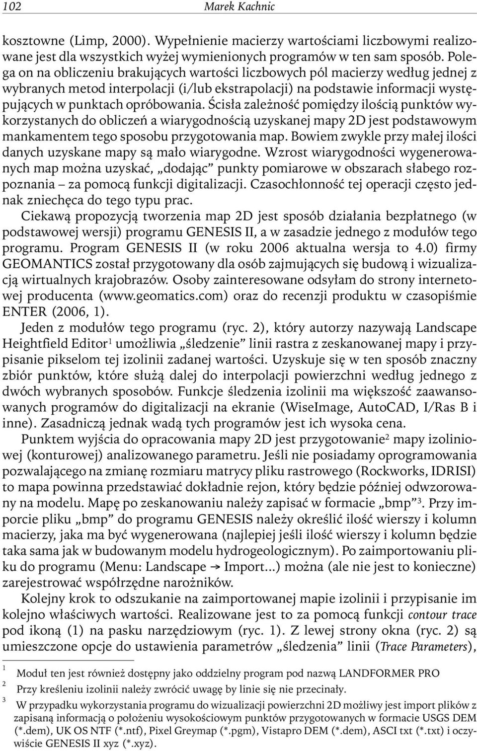Ścisła zależność pomiędzy ilością punktów wykorzystanych do obliczeń a wiarygodnością uzyskanej mapy 2D jest podstawowym mankamentem tego sposobu przygotowania map.