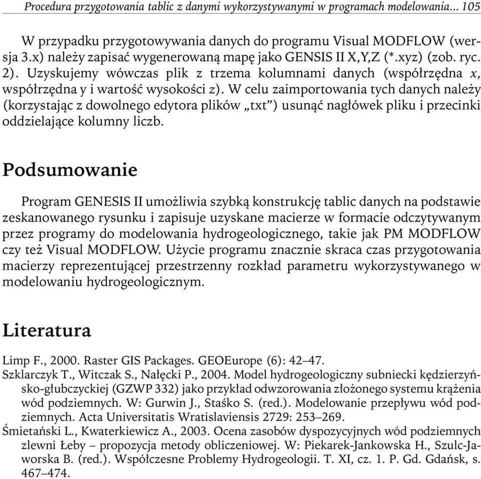 W celu zaimportowania tych danych należy (korzystając z dowolnego edytora plików txt ) usunąć nagłówek pliku i przecinki oddzielające kolumny liczb.