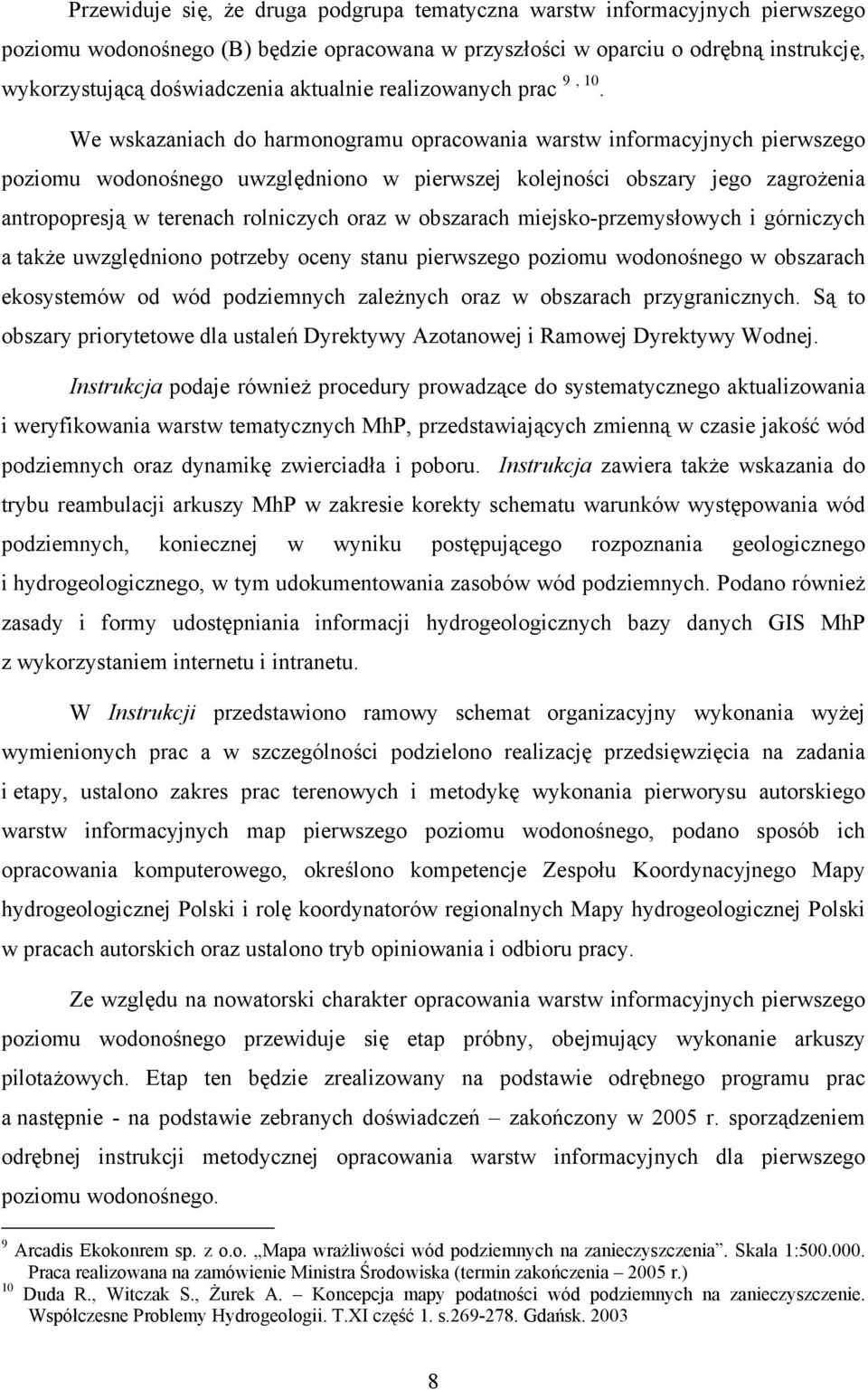 We wskazaniach do harmonogramu opracowania warstw informacyjnych pierwszego poziomu wodonośnego uwzględniono w pierwszej kolejności obszary jego zagrożenia antropopresją w terenach rolniczych oraz w