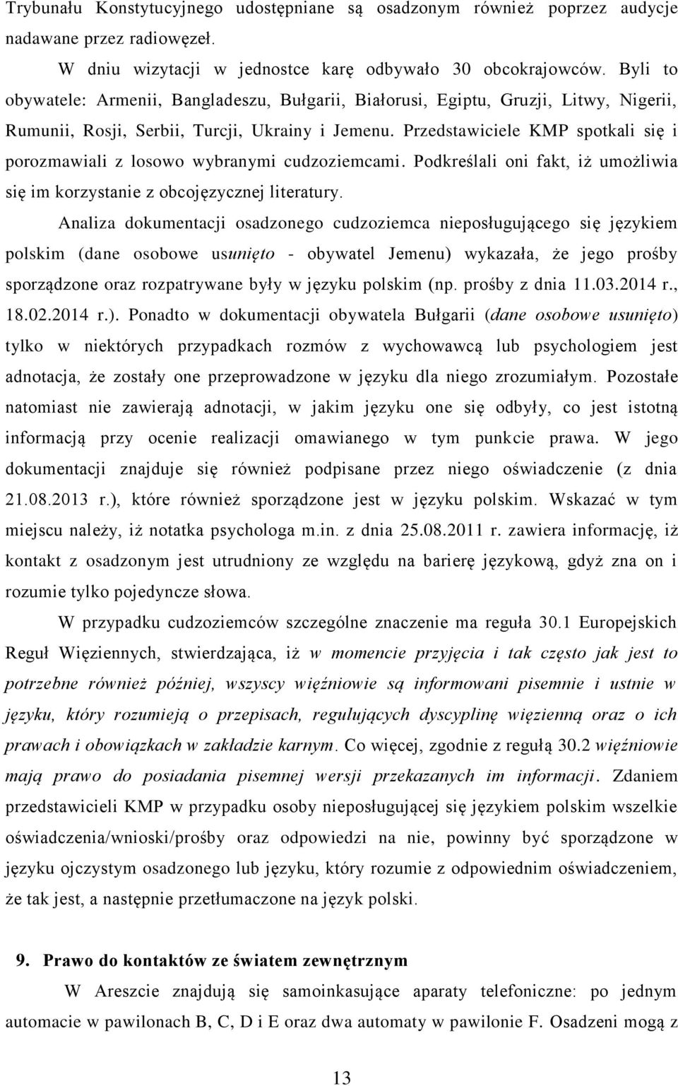 Przedstawiciele KMP spotkali się i porozmawiali z losowo wybranymi cudzoziemcami. Podkreślali oni fakt, iż umożliwia się im korzystanie z obcojęzycznej literatury.