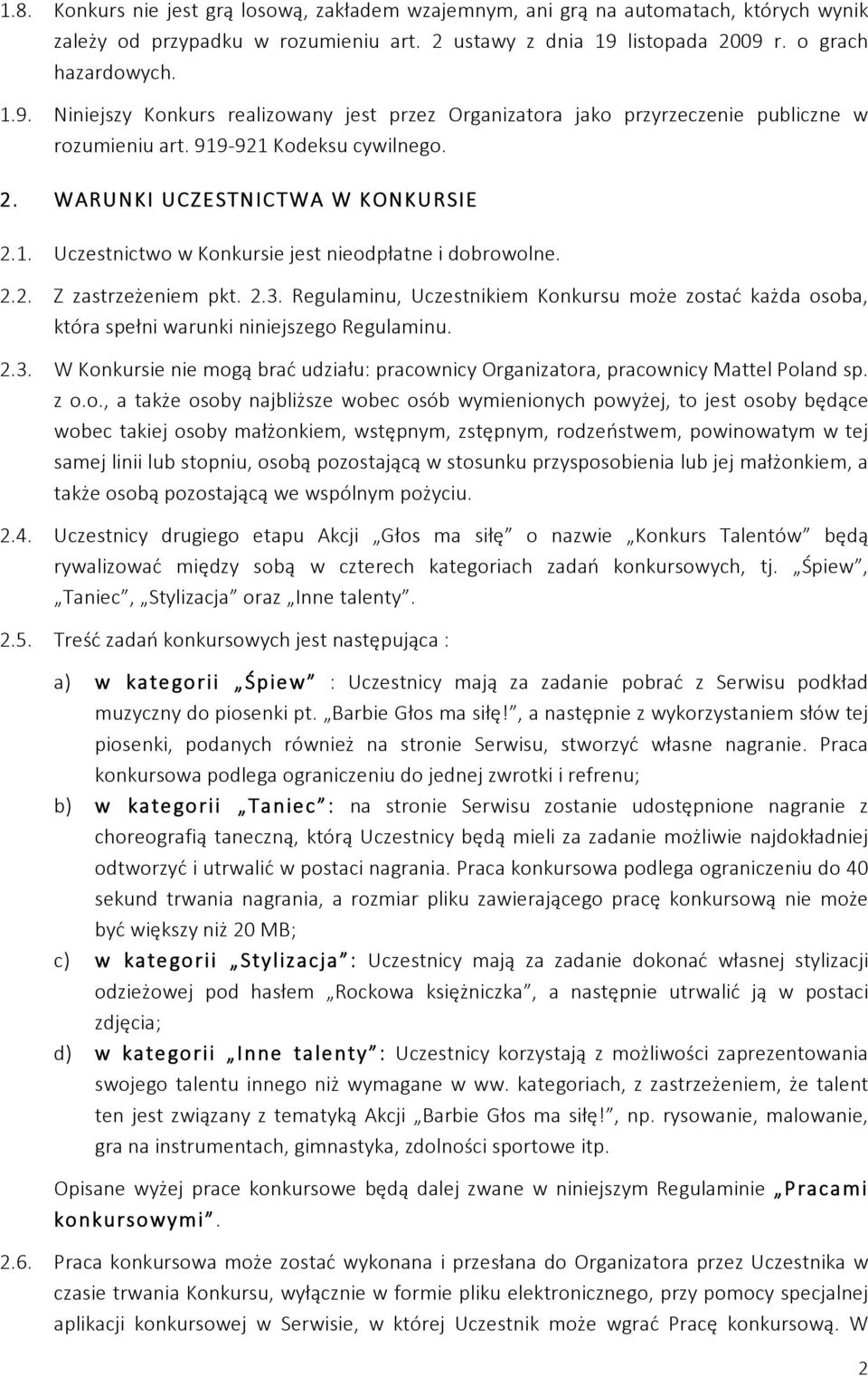 1. Uczestnictwo w Konkursie jest nieodpłatne i dobrowolne. 2.2. Z zastrzeżeniem pkt. 2.3. Regulaminu, Uczestnikiem Konkursu może zostać każda osoba, która spełni warunki niniejszego Regulaminu. 2.3. W Konkursie nie mogą brać udziału: pracownicy Organizatora, pracownicy Mattel Poland sp.