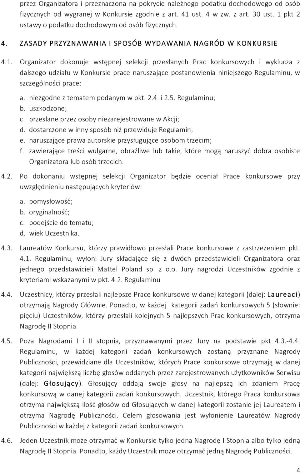 niezgodne z tematem podanym w pkt. 2.4. i 2.5. Regulaminu; b. uszkodzone; c. przesłane przez osoby niezarejestrowane w Akcji; d. dostarczone w inny sposób niż przewiduje Regulamin; e.