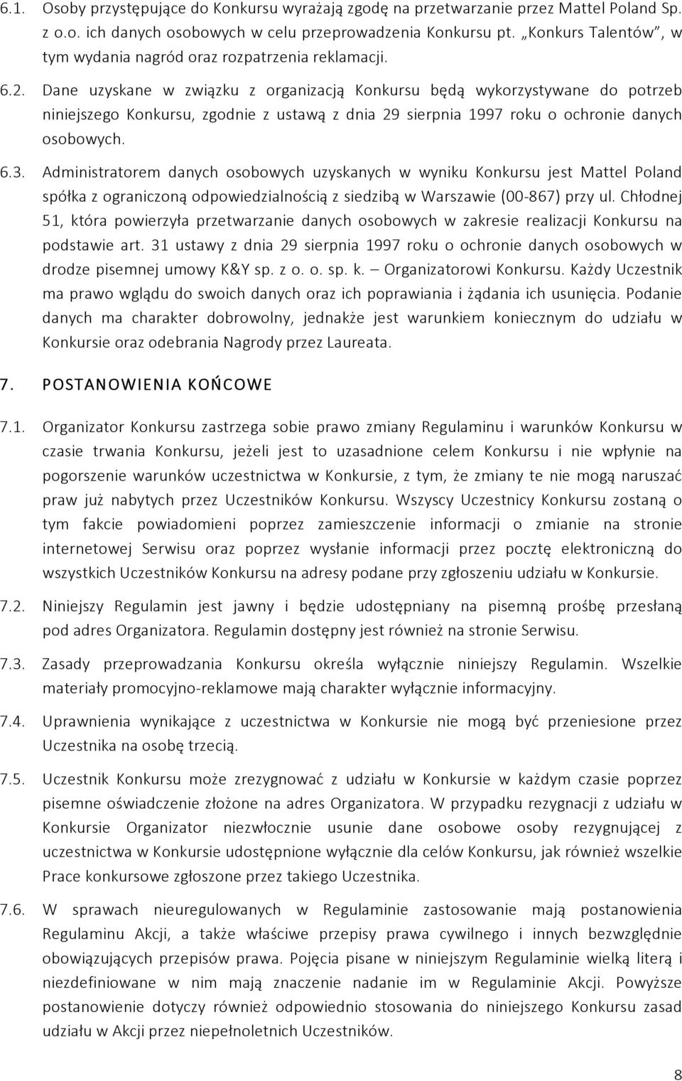 Dane uzyskane w związku z organizacją Konkursu będą wykorzystywane do potrzeb niniejszego Konkursu, zgodnie z ustawą z dnia 29 sierpnia 1997 roku o ochronie danych osobowych. 6.3.