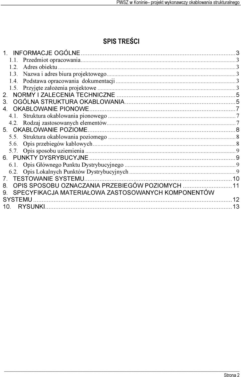 ..7 5. OKABLOWANIE POZIOME...8 5.5. Struktura okablowania poziomego...8 5.6. Opis przebiegów kablowych...8 5.7. Opis sposobu uziemienia...9 6. PUNKTY DYSRYBUCYJNE...9 6.1.