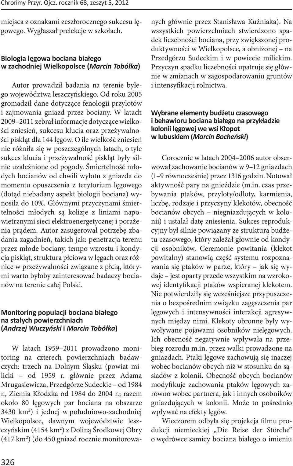 Od roku 2005 gromadził dane dotyczące fenologii przylotów i zajmowania gniazd przez bociany.