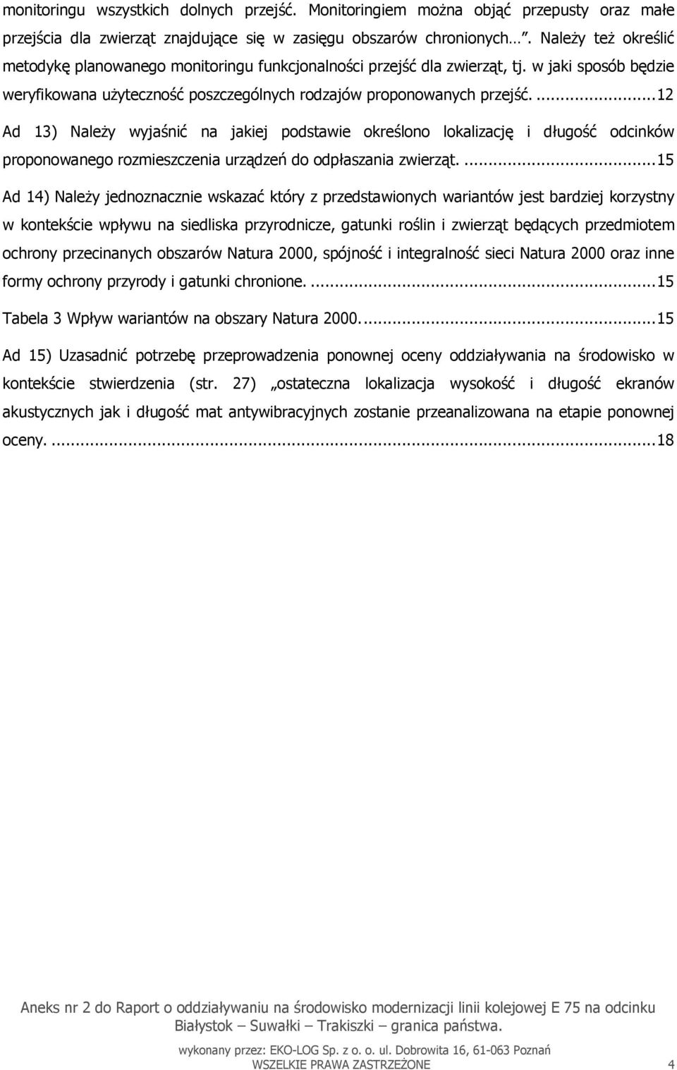... 12 Ad 13) Należy wyjaśnić na jakiej podstawie określono lokalizację i długość odcinków proponowanego rozmieszczenia urządzeń do odpłaszania zwierząt.