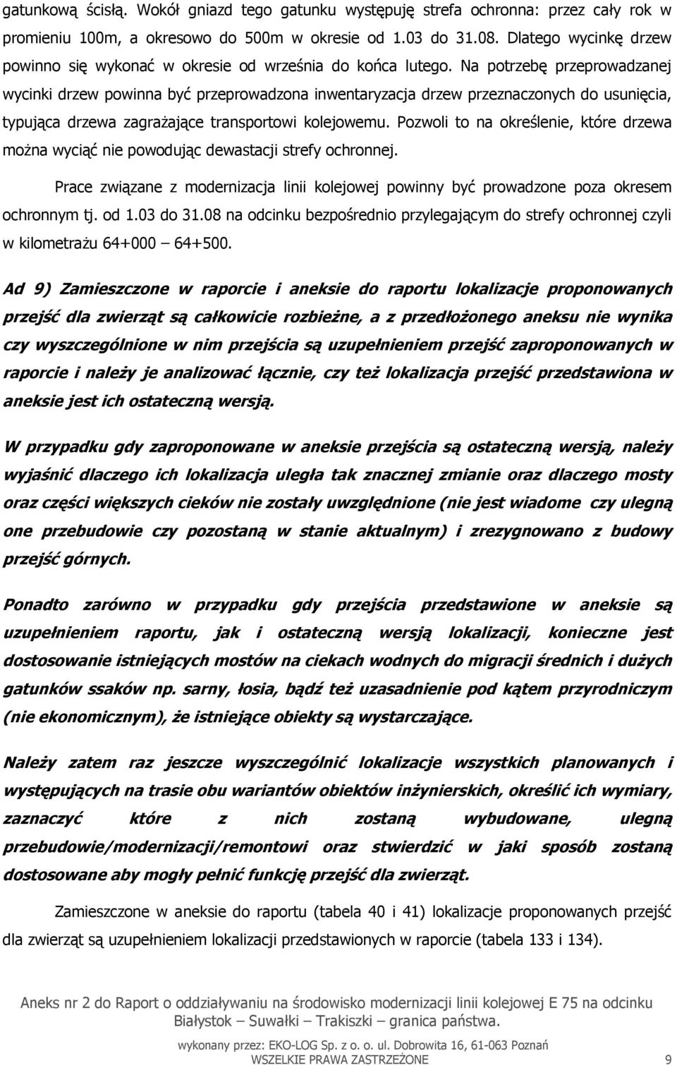 Na potrzebę przeprowadzanej wycinki drzew powinna być przeprowadzona inwentaryzacja drzew przeznaczonych do usunięcia, typująca drzewa zagrażające transportowi kolejowemu.