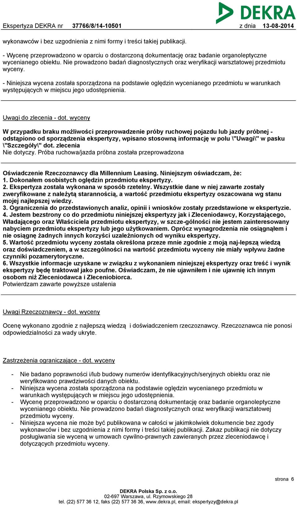 - Niniejsza wycena została sporządzona na podstawie oględzin wycenianego przedmiotu w warunkach występujących w miejscu jego udostępnienia. Uwagi do zlecenia - dot.