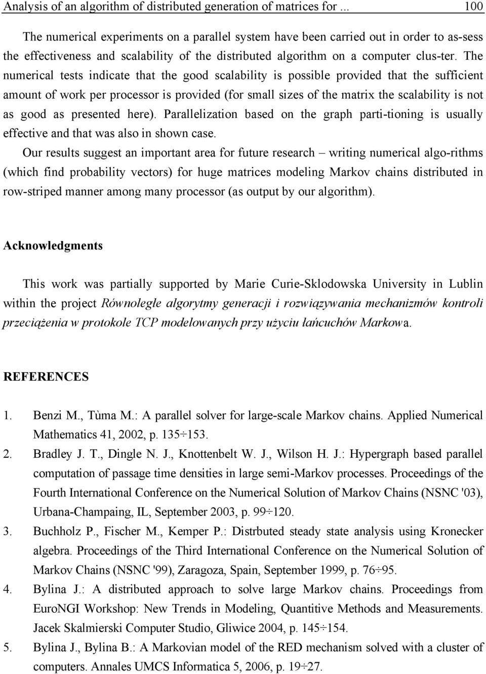 The numerical tests indicate that the good scalability is possible provided that the sufficient amount of work per processor is provided (for small sizes of the matrix the scalability is not as good