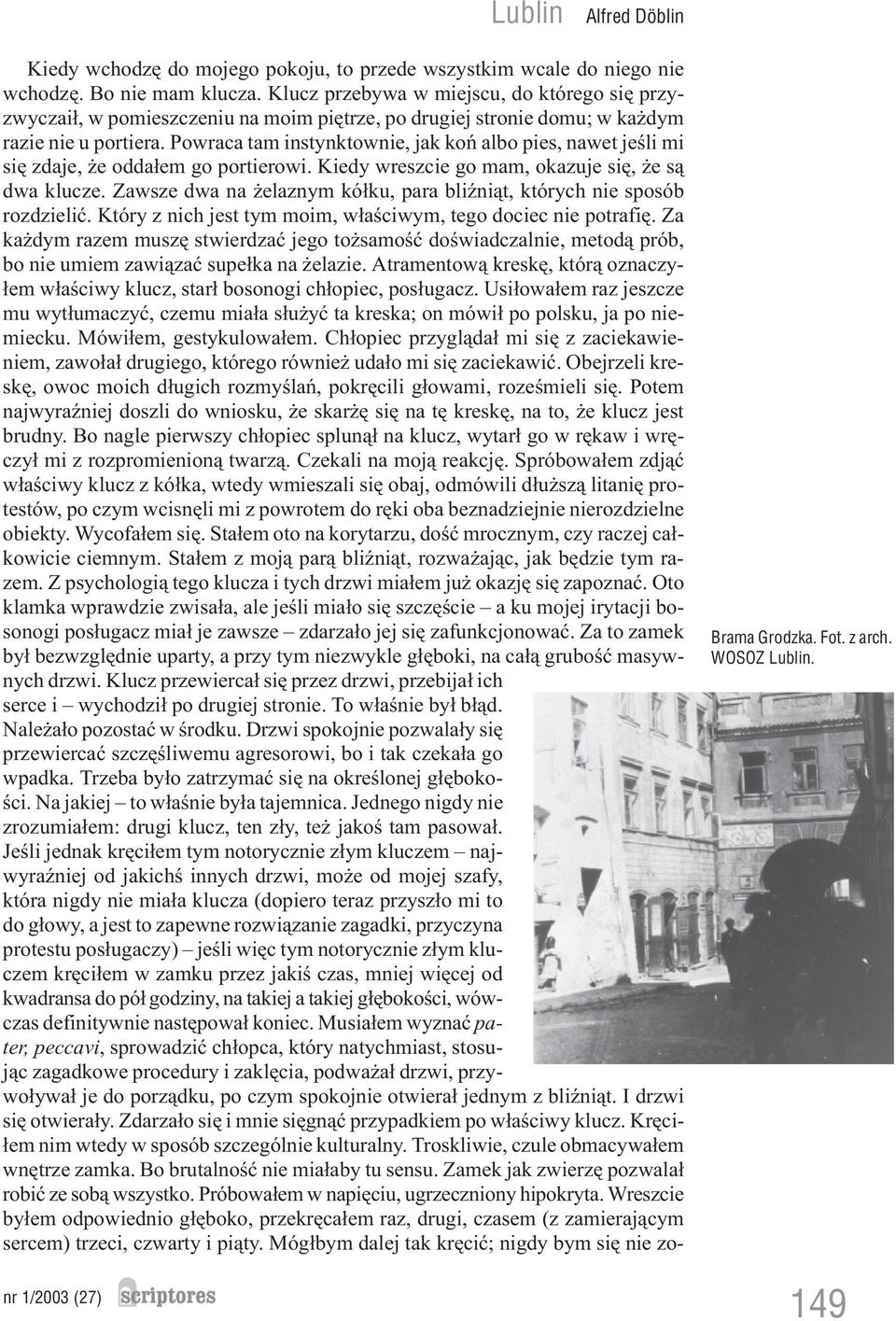 Powraca tam instynktownie, jak koñ albo pies, nawet jeœli mi siê zdaje, e odda³em go portierowi. Kiedy wreszcie go mam, okazuje siê, e s¹ dwa klucze.