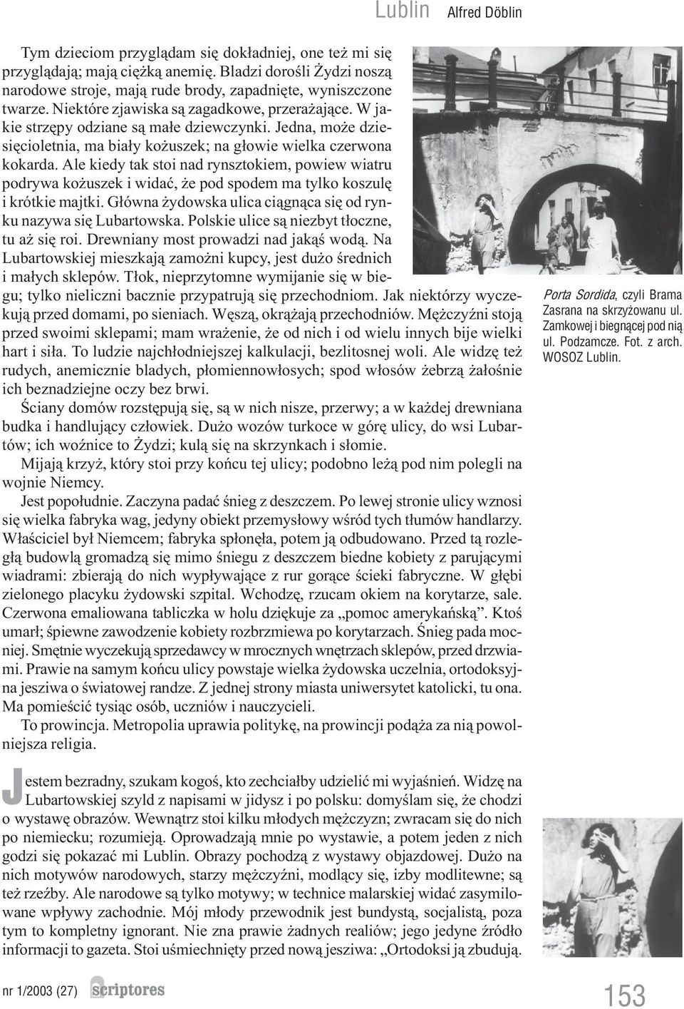 Ale kiedy tak stoi nad rynsztokiem, powiew wiatru podrywa ko uszek i widaæ, e pod spodem ma tylko koszulê i krótkie majtki. G³ówna ydowska ulica ci¹gn¹ca siê od rynku nazywa siê Lubartowska.