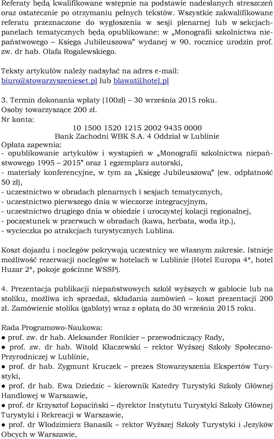 wydanej w 90. rocznicę urodzin prof. zw. dr hab. Olafa Rogalewskiego. Teksty artykułów należy nadsyłać na adres e-mail: biuro@stowarzyszenieset.pl lub blawat@hotel.pl 3.