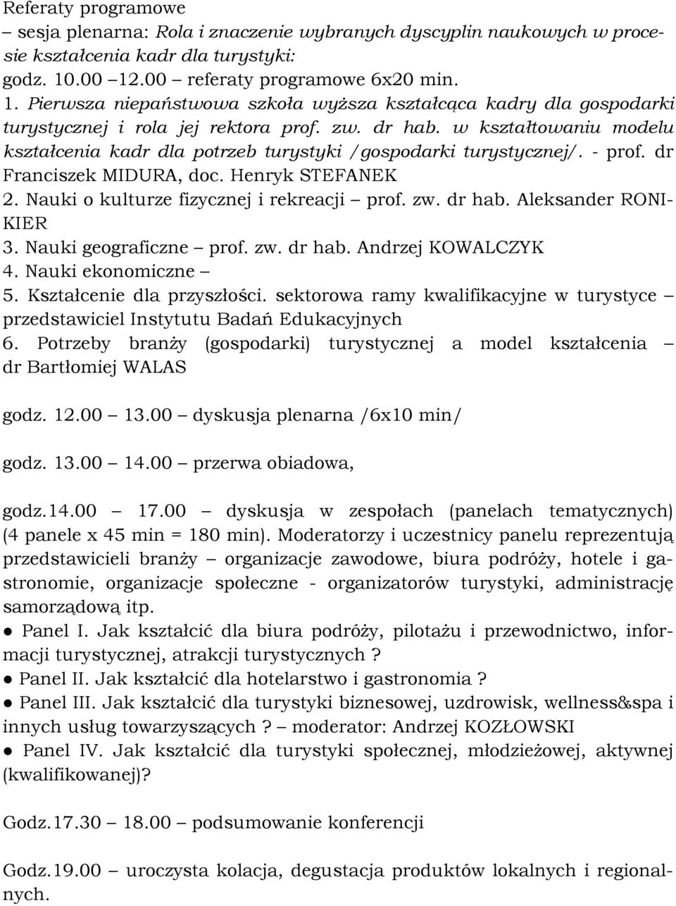 w kształtowaniu modelu kształcenia kadr dla potrzeb turystyki /gospodarki turystycznej/. - prof. dr Franciszek MIDURA, doc. Henryk STEFANEK 2. Nauki o kulturze fizycznej i rekreacji prof. zw. dr hab.