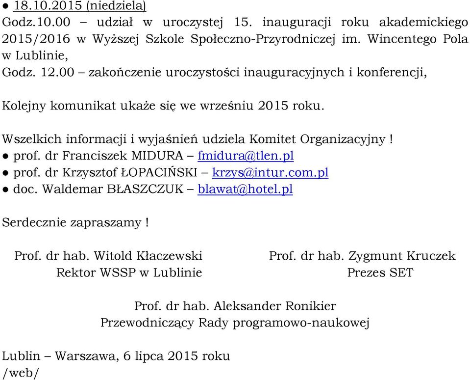 prof. dr Franciszek MIDURA fmidura@tlen.pl prof. dr Krzysztof ŁOPACIŃSKI krzys@intur.com.pl doc. Waldemar BŁASZCZUK blawat@hotel.pl Serdecznie zapraszamy! Prof. dr hab.