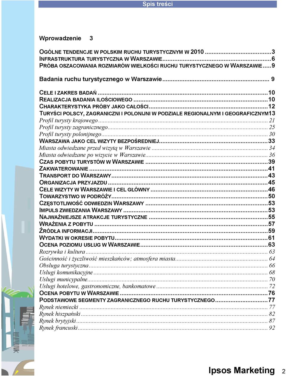 ..12 TURYŚCI POLSCY, ZAGRANICZNI I POLONIJNI W PODZIALE REGIONALNYM I GEOGRAFICZNYM13 Profil turysty krajowego... 21 Profil turysty zagranicznego... 25 Profil turysty polonijnego.
