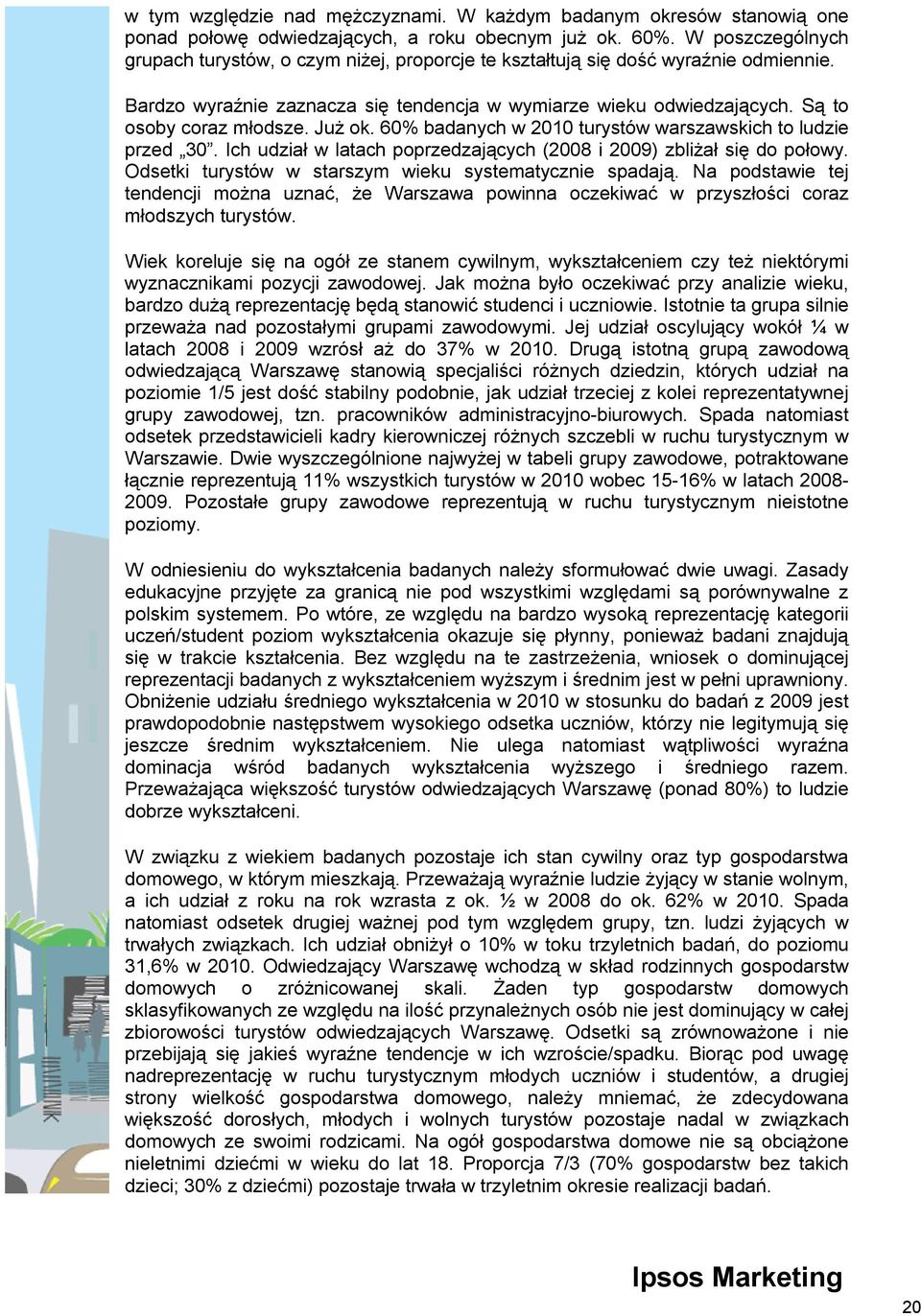 Już ok. 60% badanych w 2010 turystów warszawskich to ludzie przed 30. Ich udział w latach poprzedzających (2008 i 2009) zbliżał się do połowy. Odsetki turystów w starszym wieku systematycznie spadają.