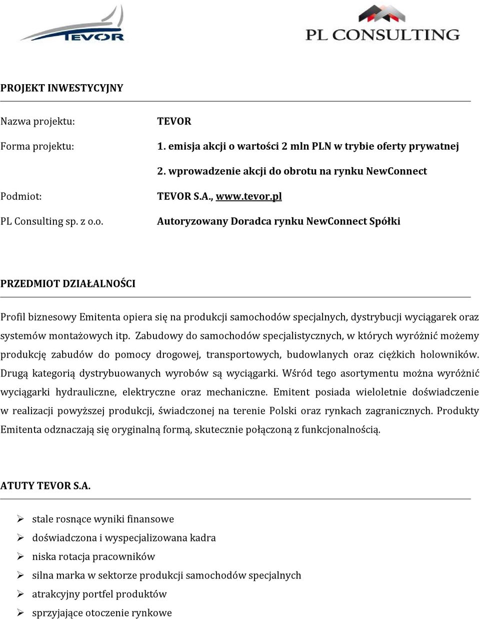 pl Autoryzowany Doradca rynku NewConnect Spółki PRZEDMIOT DZIAŁALNOŚCI Profil biznesowy Emitenta opiera się na produkcji samochodów specjalnych, dystrybucji wyciągarek oraz systemów montażowych itp.