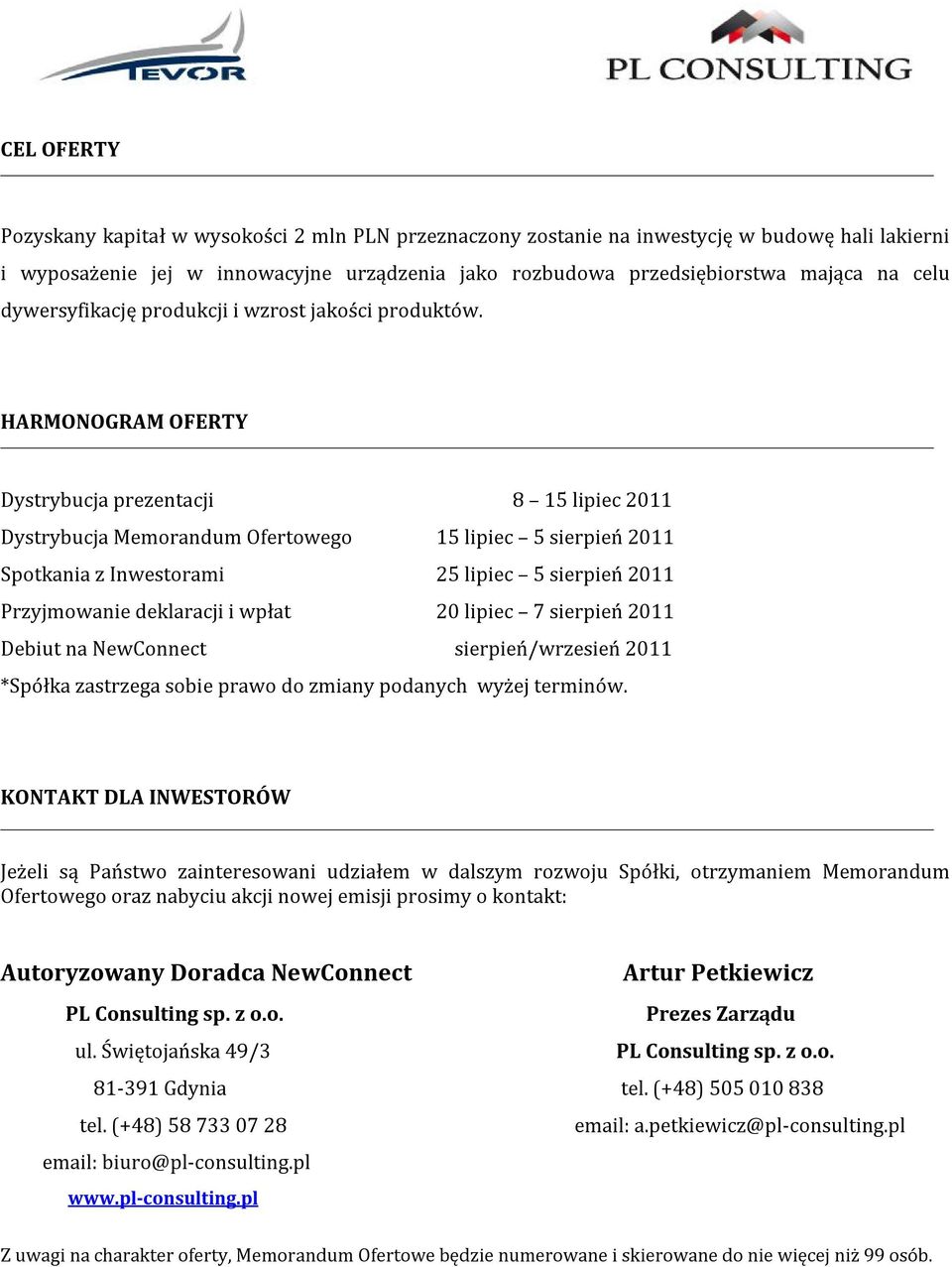 HARMONOGRAM OFERTY Dystrybucja prezentacji 8 15 lipiec 2011 Dystrybucja Memorandum Ofertowego 15 lipiec 5 sierpień 2011 Spotkania z Inwestorami 25 lipiec 5 sierpień 2011 Przyjmowanie deklaracji i