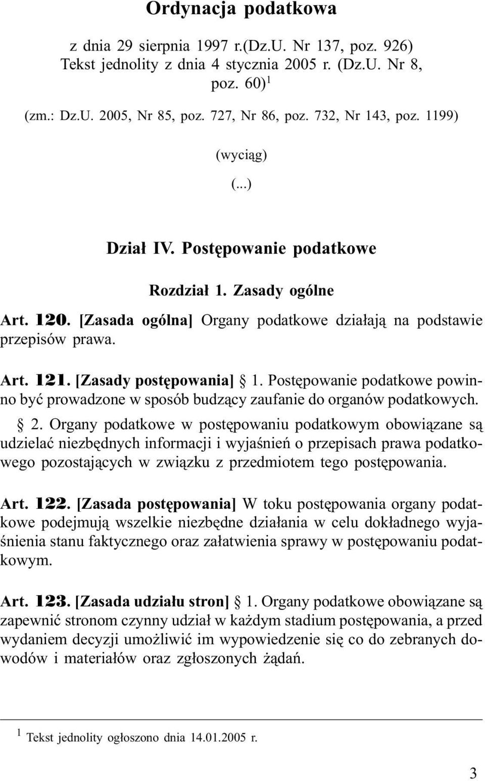 [Zasady postêpowania] 1. Postêpowanie podatkowe powinno byæ prowadzone w sposób budz¹cy zaufanie do organów podatkowych. 2.