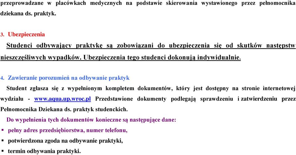 Zawieranie porozumień na odbywanie praktyk Student zgłasza się z wypełnionym kompletem dokumentów, który jest dostępny na stronie internetowej wydziału - www.aqua.up.wroc.