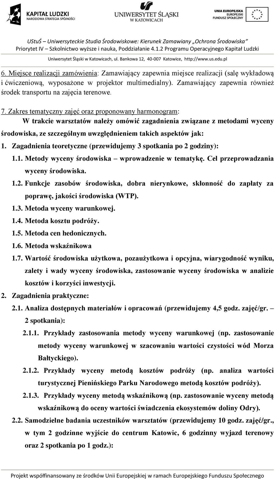 Zakres tematyczny zajęć oraz proponowany harmonogram: W trakcie warsztatów należy omówić zagadnienia związane z metodami wyceny środowiska, ze szczególnym uwzględnieniem takich aspektów jak: 1.