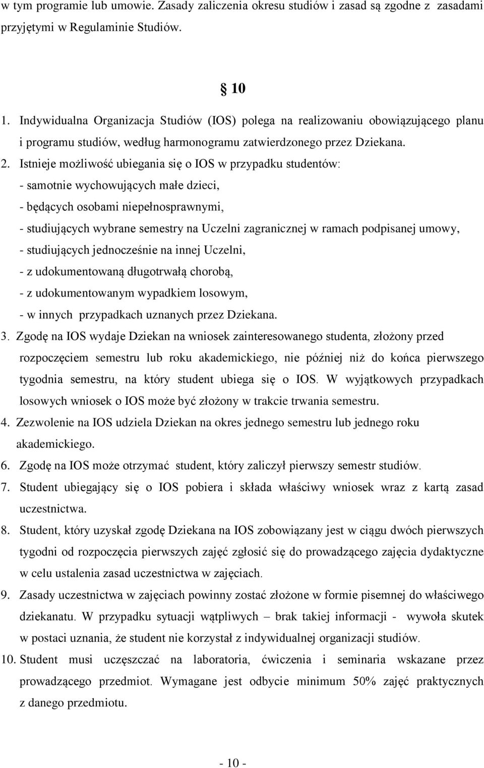 Istnieje możliwość ubiegania się o IOS w przypadku studentów: - samotnie wychowujących małe dzieci, - będących osobami niepełnosprawnymi, - studiujących wybrane semestry na Uczelni zagranicznej w