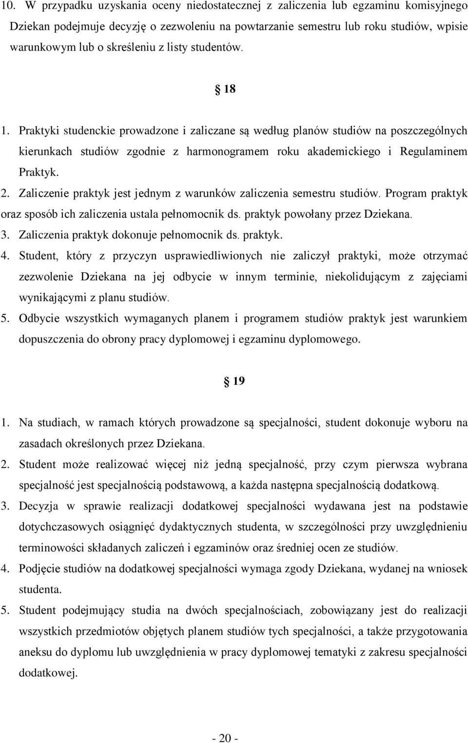 Praktyki studenckie prowadzone i zaliczane są według planów studiów na poszczególnych kierunkach studiów zgodnie z harmonogramem roku akademickiego i Regulaminem Praktyk. 2.