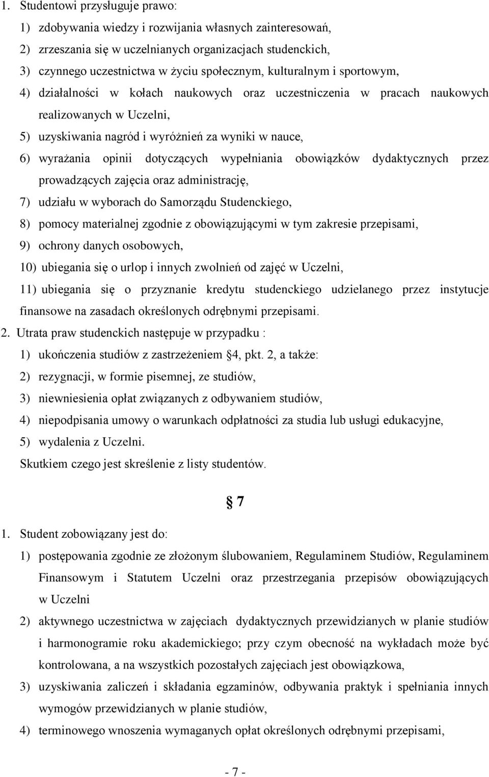 dotyczących wypełniania obowiązków dydaktycznych przez prowadzących zajęcia oraz administrację, 7) udziału w wyborach do Samorządu Studenckiego, 8) pomocy materialnej zgodnie z obowiązującymi w tym