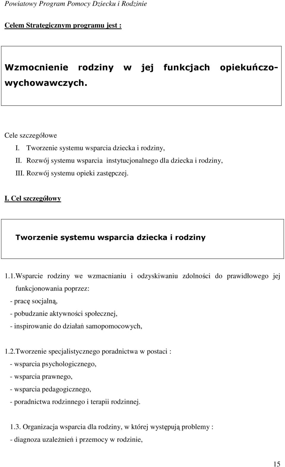 1.Wsparcie rodziny we wzmacnianiu i odzyskiwaniu zdolności do prawidłowego jej funkcjonowania poprzez: - pracę socjalną, - pobudzanie aktywności społecznej, - inspirowanie do działań samopomocowych,
