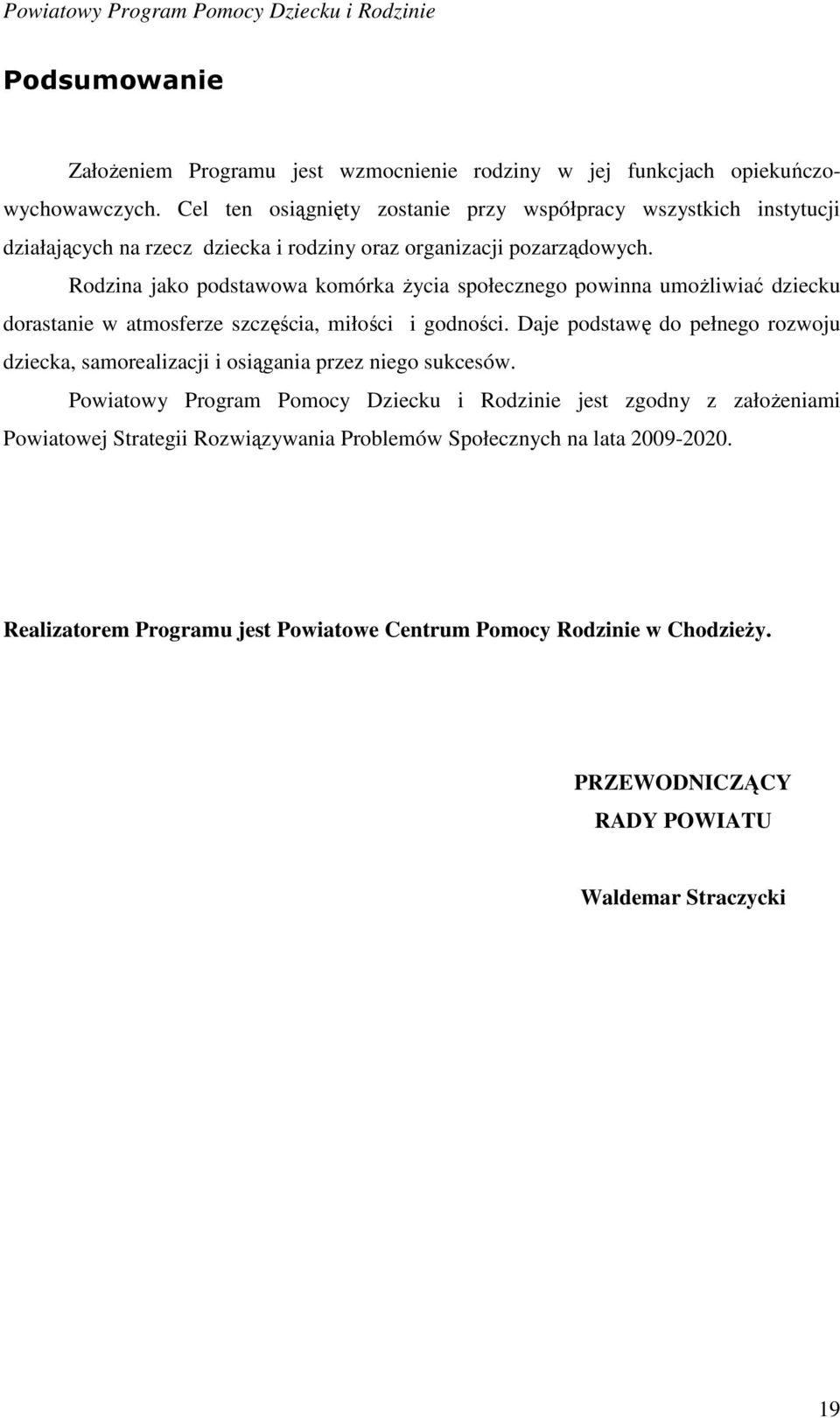 Rodzina jako podstawowa komórka Ŝycia społecznego powinna umoŝliwiać dziecku dorastanie w atmosferze szczęścia, miłości i godności.