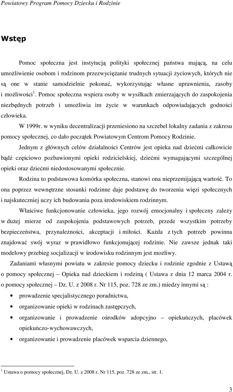 Pomoc społeczna wspiera osoby w wysiłkach zmierzających do zaspokojenia niezbędnych potrzeb i umoŝliwia im Ŝycie w warunkach odpowiadających godności człowieka. W 1999r.