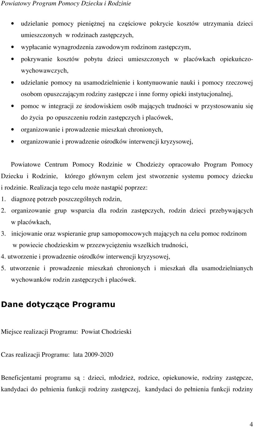 instytucjonalnej, pomoc w integracji ze środowiskiem osób mających trudności w przystosowaniu się do Ŝycia po opuszczeniu rodzin zastępczych i placówek, organizowanie i prowadzenie mieszkań
