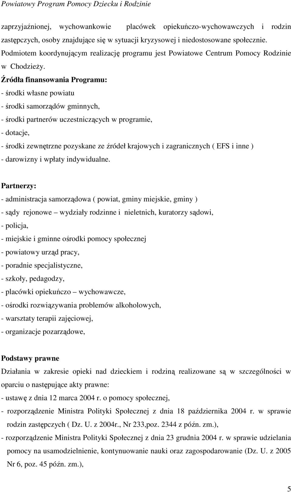 Źródła finansowania Programu: - środki własne powiatu - środki samorządów gminnych, - środki partnerów uczestniczących w programie, - dotacje, - środki zewnętrzne pozyskane ze źródeł krajowych i