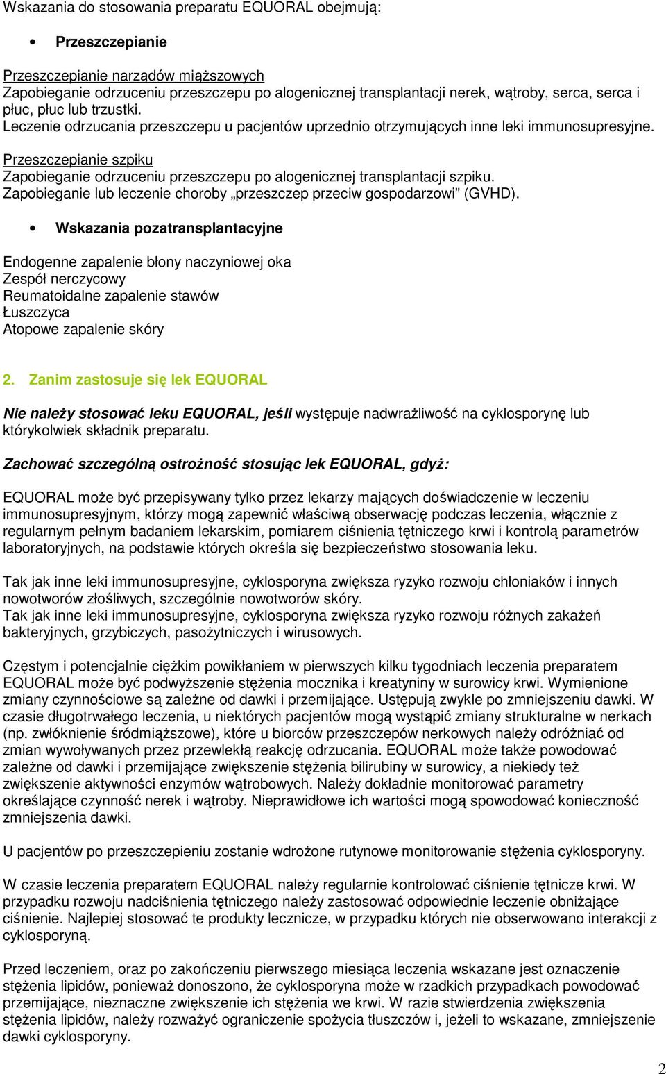 Przeszczepianie szpiku Zapobieganie odrzuceniu przeszczepu po alogenicznej transplantacji szpiku. Zapobieganie lub leczenie choroby przeszczep przeciw gospodarzowi (GVHD).