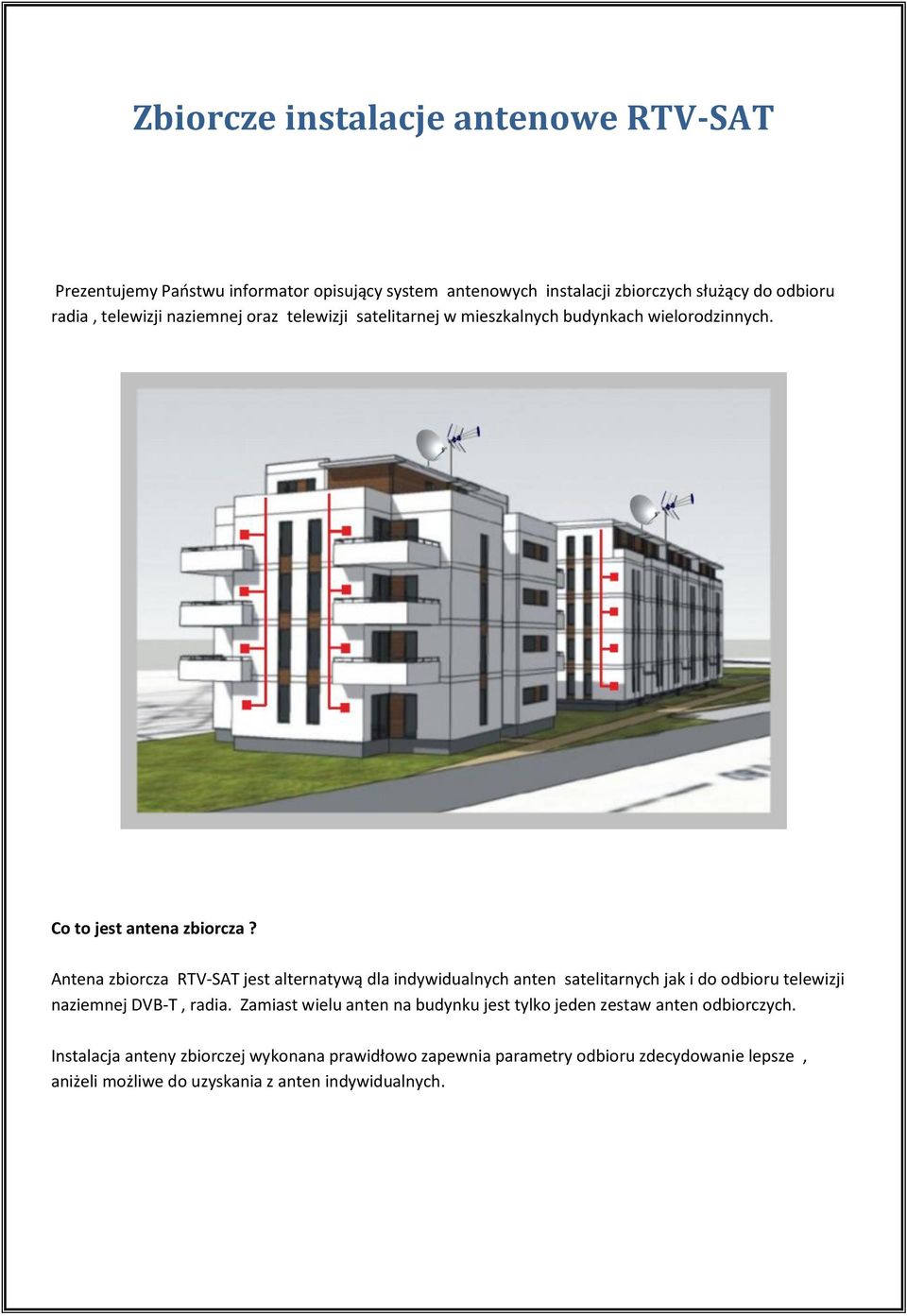 Antena zbiorcza RTV-SAT jest alternatywą dla indywidualnych anten satelitarnych jak i do odbioru telewizji naziemnej DVB-T, radia.