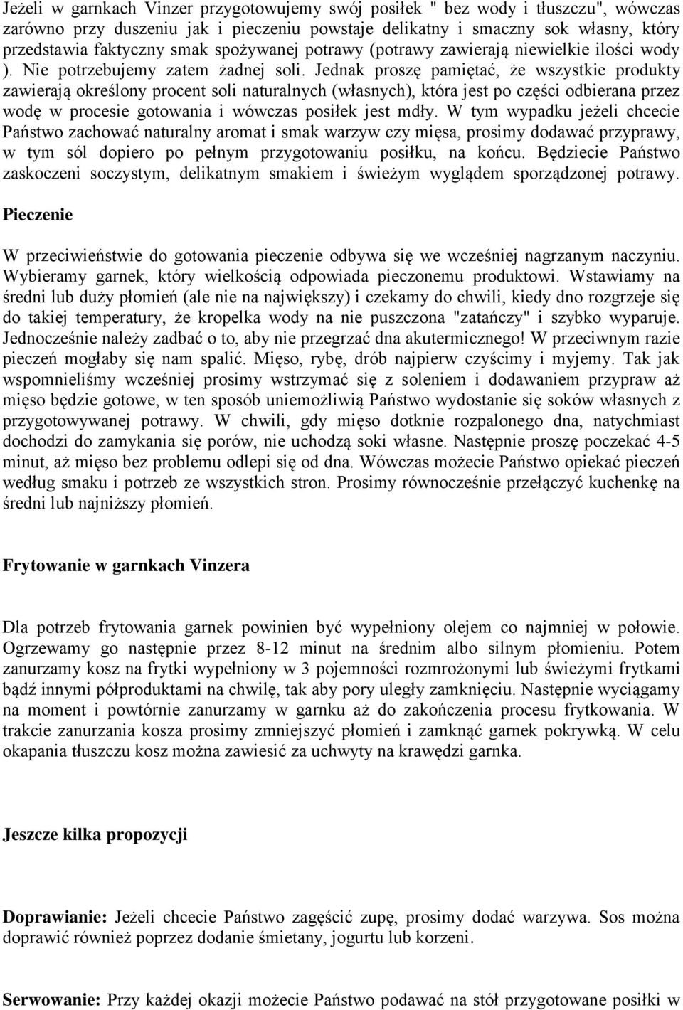 Jednak proszę pamiętać, że wszystkie produkty zawierają określony procent soli naturalnych (własnych), która jest po części odbierana przez wodę w procesie gotowania i wówczas posiłek jest mdły.
