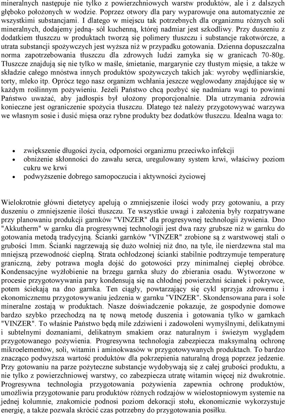 Przy duszeniu z dodatkiem tłuszczu w produktach tworzą się polimery tłuszczu i substancje rakotwórcze, a utrata substancji spożywczych jest wyższa niż w przypadku gotowania.