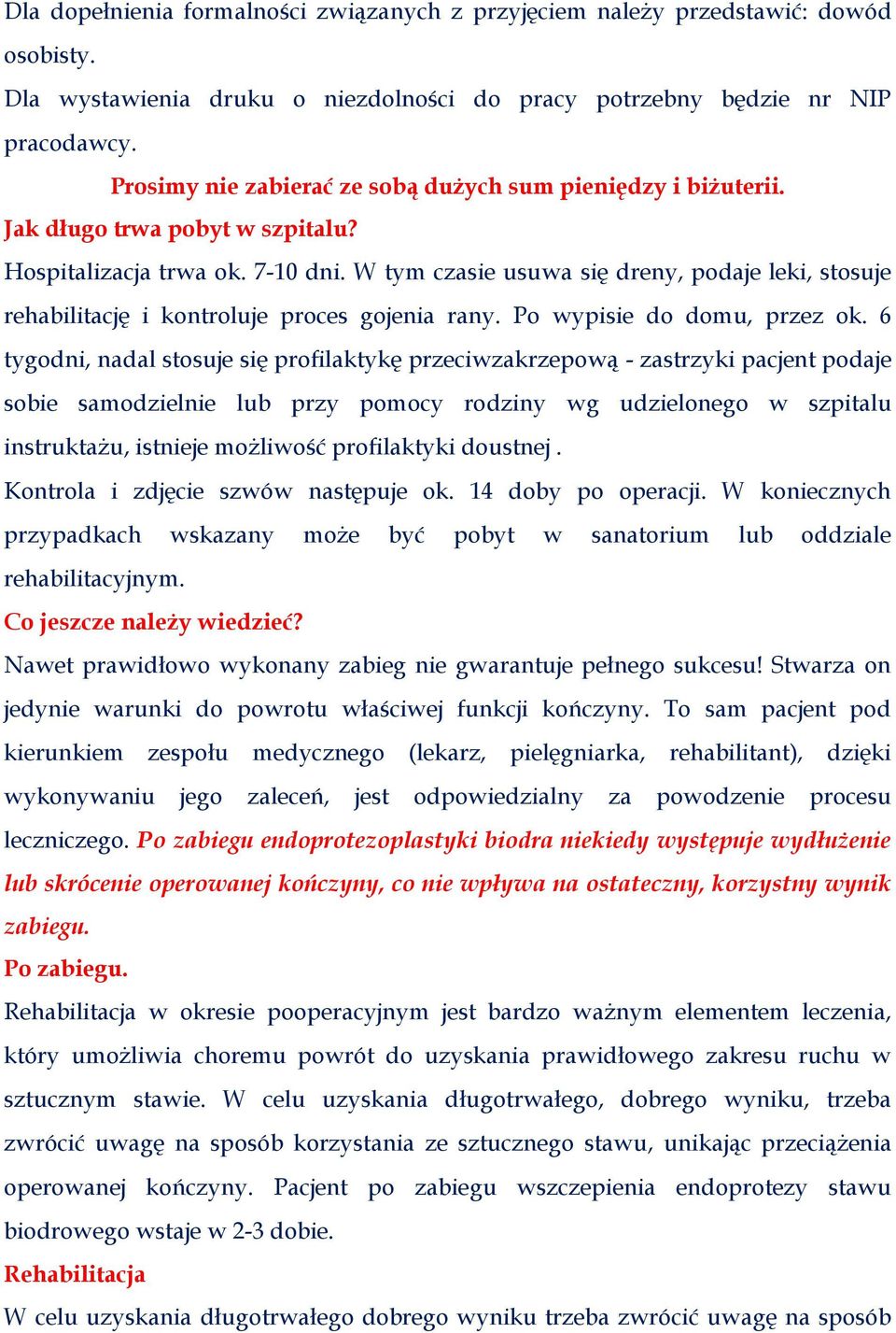 W tym czasie usuwa się dreny, podaje leki, stosuje rehabilitację i kontroluje proces gojenia rany. Po wypisie do domu, przez ok.