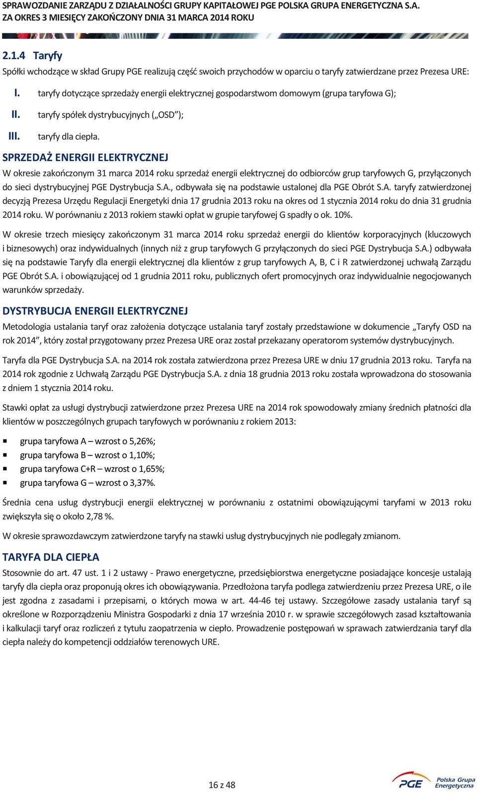 SPRZEDAŻ ENERGII ELEKTRYCZNEJ W okresie zakończonym 31 marca 2014 roku sprzedaż energii elektrycznej do odbiorców grup taryfowych G, przyłączonych do sieci dystrybucyjnej PGE Dystrybucja S.A., odbywała się na podstawie ustalonej dla PGE Obrót S.