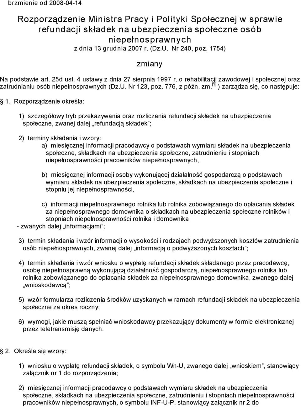 Rozporządzenie określa: 1) szczegółowy tryb przekazywania oraz rozliczania refundacji składek na ubezpieczenia społeczne, zwanej dalej refundacją składek ; 2) terminy składania i wzory: a)